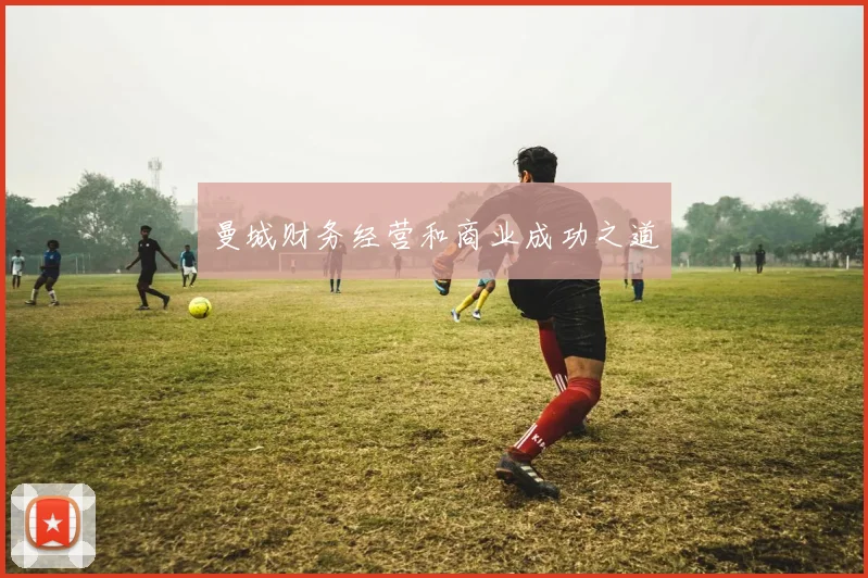 曼城财务经营和商业成功之道