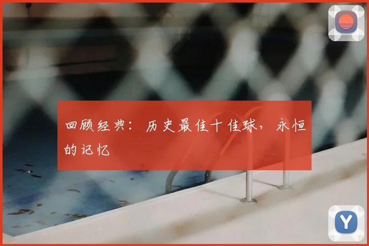 回顾经典:历史最佳十佳球,永恒的记忆